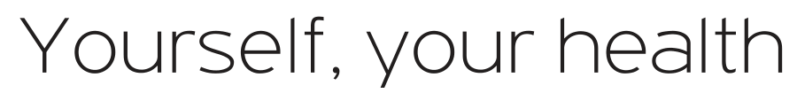 Yourself, your health